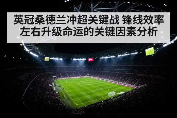 英冠桑德兰冲超关键战 锋线效率左右升级命运的关键因素分析